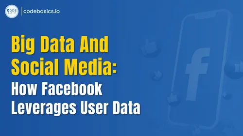 Big Data And Social Media: How Facebook Leverages User Data