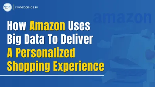How Amazon Uses Big Data To Deliver A Personalized Shopping Experience