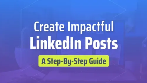 Create Impactful LinkedIn Posts: A Step-by-Step Guide