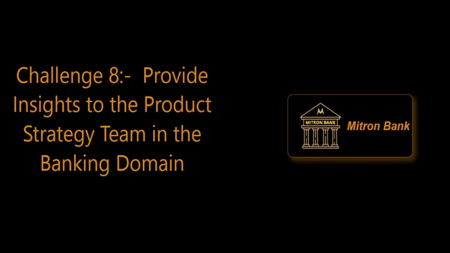 Provide Insights to the Product Strategy Team in the Banking Domain